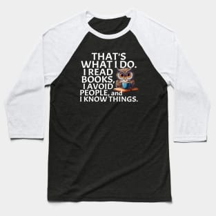 That's What I Do. I Read Books, I Avoid People and I Know Things. Baseball T-Shirt